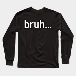 Bruh - funny quotes Long Sleeve T-Shirt